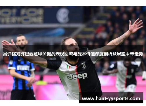 吕迪格对阵巴西意甲关键战表现回顾与战术价值深度剖析及展望未来走势 吕迪格对阵巴西意甲关键战表现回顾与战术价值深度剖析及展望未来走势