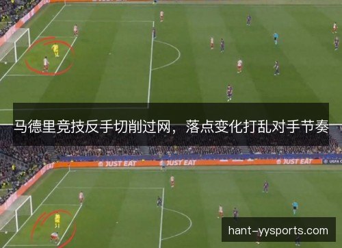 马德里竞技反手切削过网，落点变化打乱对手节奏